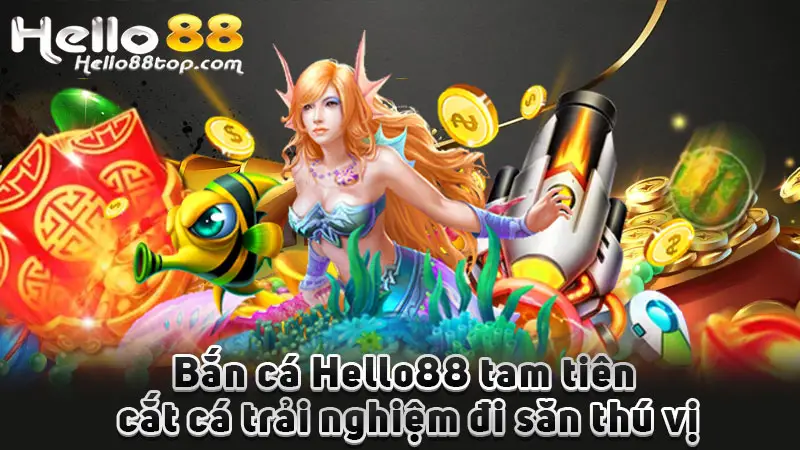 Bắn cá Hello88 tam tiên cắt cá trải nghiệm đi săn thú vị