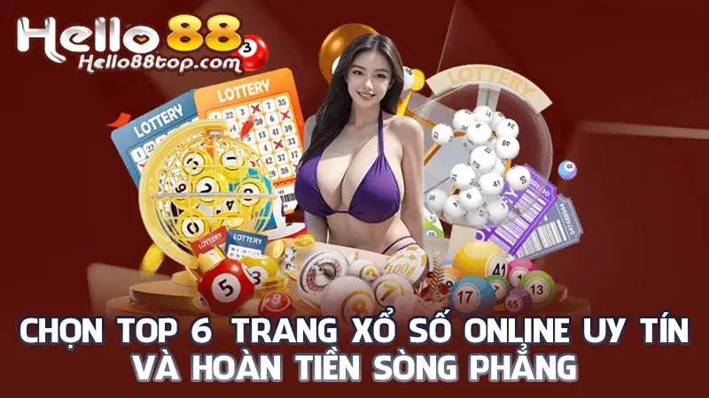 Chọn top 6 trang xổ số online uy tín và hoàn tiền sòng phẳng