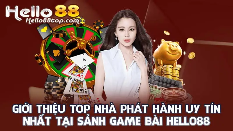 Giới thiệu top nhà phát hành uy tín nhất tại sảnh game bài Hello88