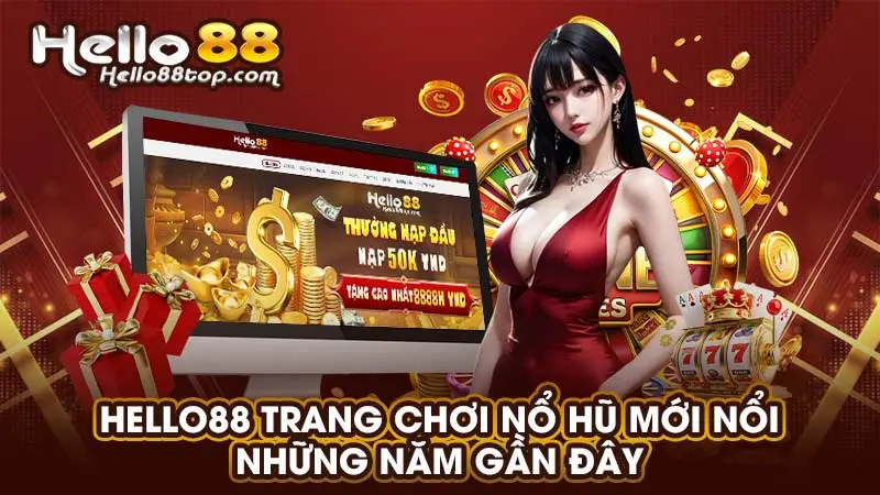 Hello88 trang chơi nổ hũ mới nổi những năm gần đây