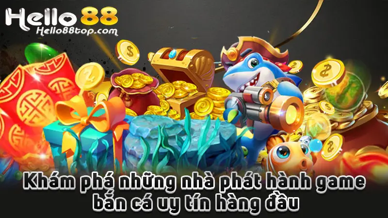 Khám phá những nhà phát hành game bắn cá uy tín hàng đầu