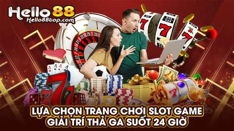 Lựa chọn trang chơi slot game giải trí thả ga suốt 24 giờ