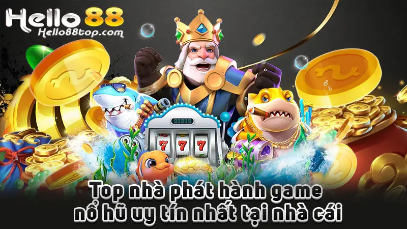 Top nhà phát hành game nổ hũ uy tín nhất tại nhà cái