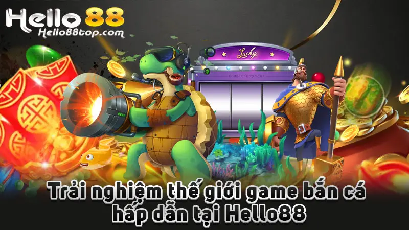 Trải nghiệm thế giới game bắn cá hấp dẫn tại Hello88