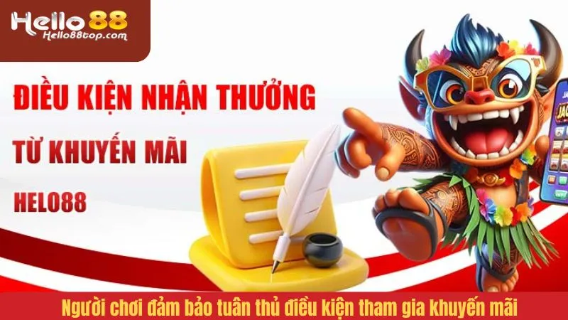 Người chơi đảm bảo tuân thủ điều kiện tham gia khuyến mãi Hello88