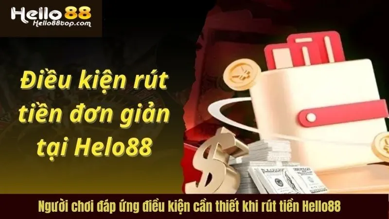 Người chơi đáp ứng điều kiện cần thiết khi rút tiền Hello88