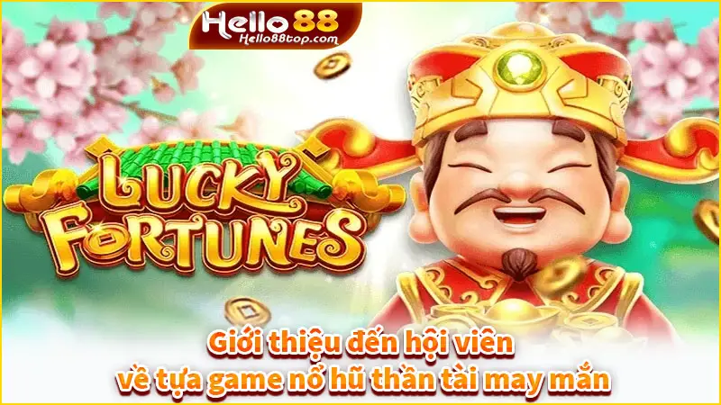 Giới thiệu đến hội viên về tựa game nổ hũ thần tài may mắn